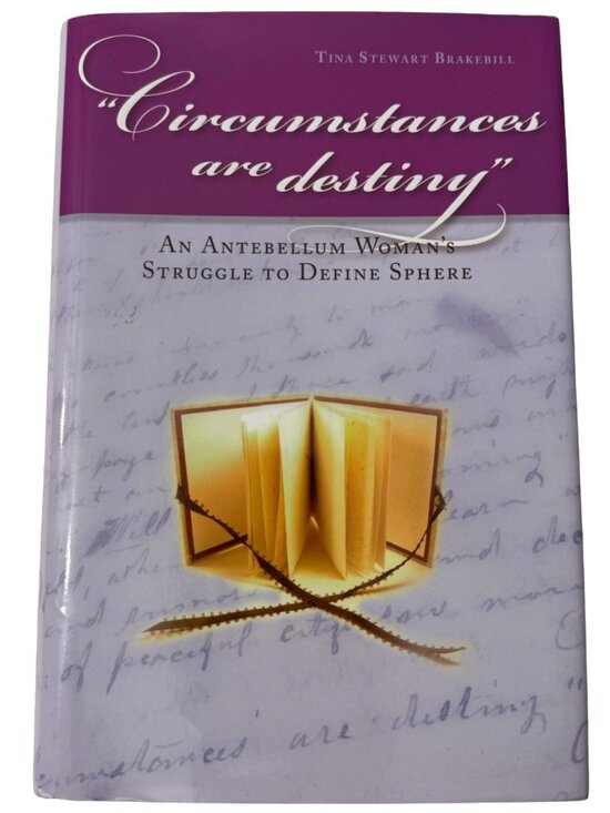 Tina Stewart Brakebill Other - Circumstances Are Destiny Antebellum Woman's Struggle to Define Sphere Brakebill